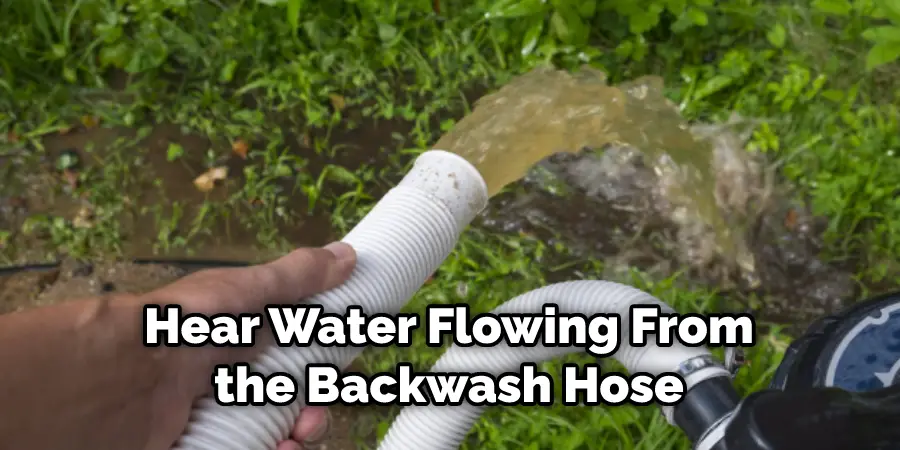 Hear Water Flowing From the Backwash Hose