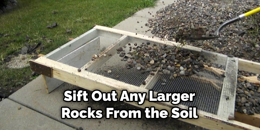 Sift Out Any Larger Rocks From the Soil