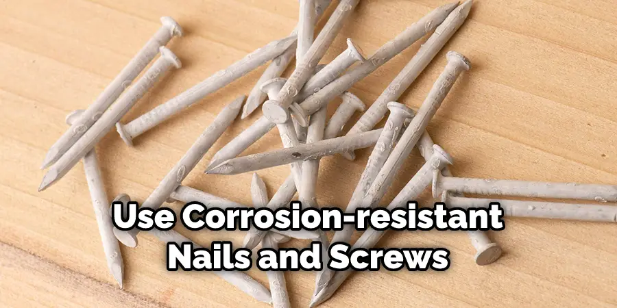 Use Corrosion-resistant Nails and Screws