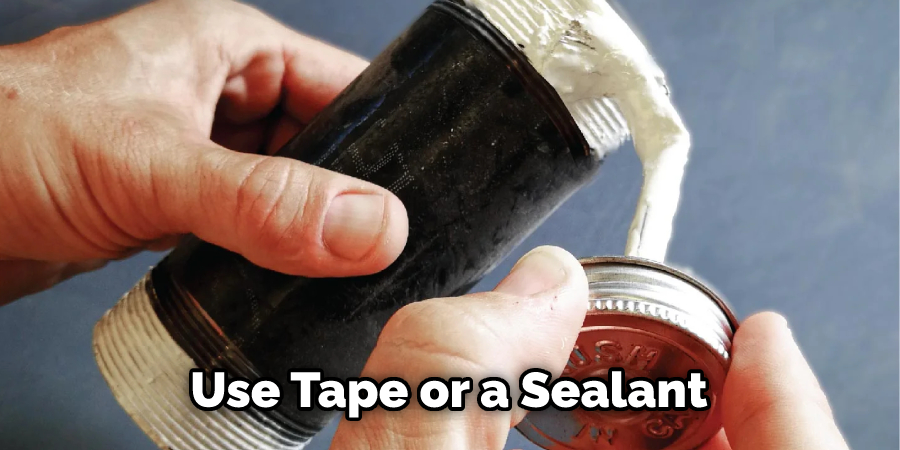 Use Tape or a Sealant