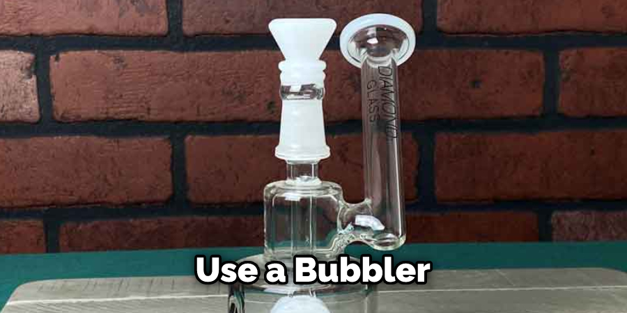 Use a Bubbler