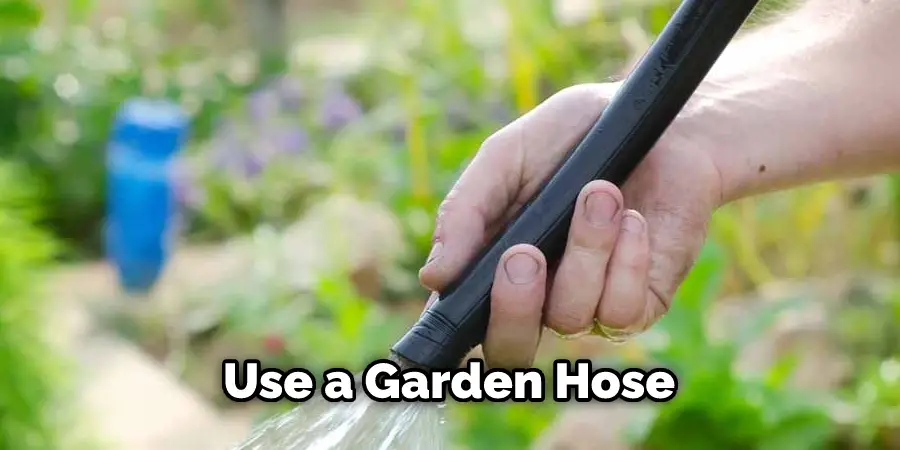 Use a Garden Hose