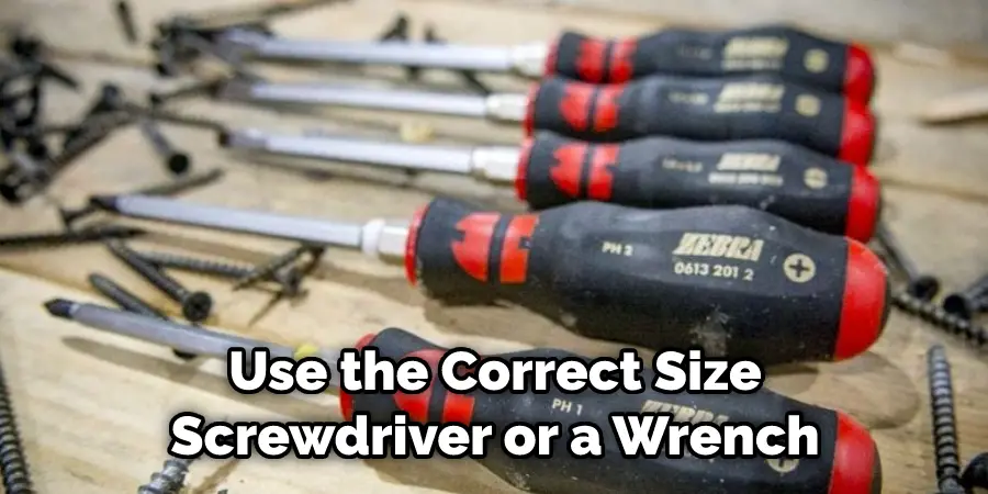 Use the Correct Size Screwdriver or a Wrench