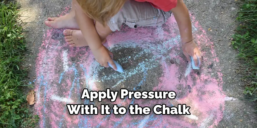 Apply Pressure With It to the Chalk
