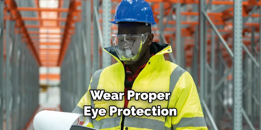 Wear Proper Eye Protection